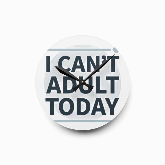 I Can't Adult Today Acrylic Wall Clock | Funny Typography Home Decor