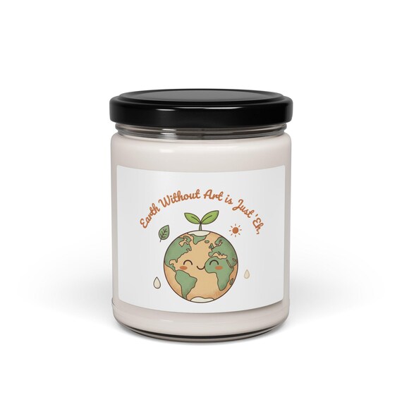 Earth Without Art Is Just Eh Candle | Scented Soy, Eco Humor