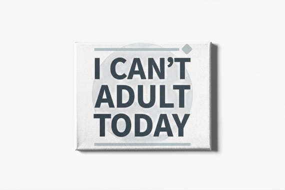 I Can't Adult Today Canvas, Stretched Matte Wall Art