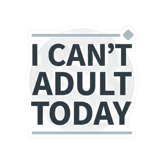 I Can't Adult Today Kiss-Cut Stickers | Sarcastic Self-Deprecating Quote