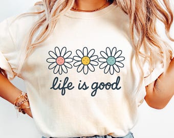 Life Is Good Daisy Shirt: Motivational Floral Women's Tee