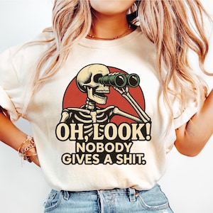Oh Look Nobody Gives A Shirt, Funny Quote, Sarcasm Shirt, Adult Humor Gift, Offensive Funny Skeleton T Shirt, Sarcastic Shirt, Funny Shirt