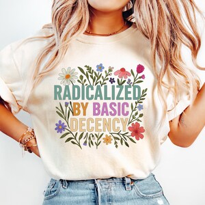 Radicalized By Basic Decency Shirt: Political Activist Tee