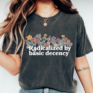 Retro Comfort Radicalized By Basic Decency Shirt, Social Justice Activist Tshirt, Anti-Trump T-Shirt, FDT Liberal Democrat Protest Gift