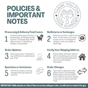 May include: An informational graphic with the text "POLICIES & IMPORTANT NOTES". It includes details on processing times, returns, order updates, shipping address verification, and order changes. A circular logo reads "THANK YOU FOR YOUR SUPPORT".