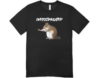 Overstimulated / Custom made shirt / funny clothing