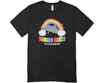 Nobody Cares not even your mum / Custom made shirt / funny clothing