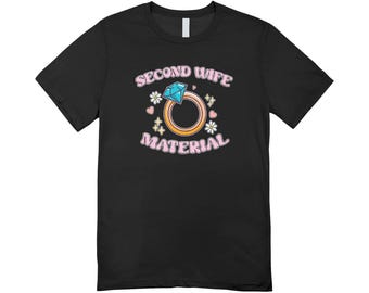 Second Wife Material / Custom made shirt / funny clothing