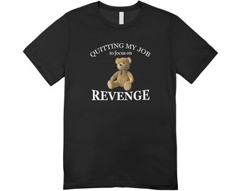 Quitting my job to focus on revenge / Custom made shirt / funny clothing