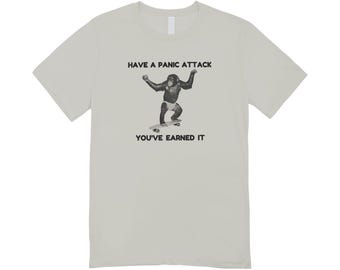 Have a panic attack you deserve it / Custom made shirt / funny clothing