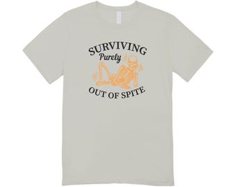 Survivng purely out of spite/ Custom made shirt / funny clothing