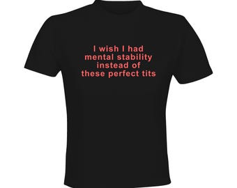 I wish I had mental stability instead of these perfect tits / Custom made crop top / funny clothing
