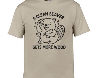 A Clean Beaver Gets More Wood / Custom made shirt / funny clothing