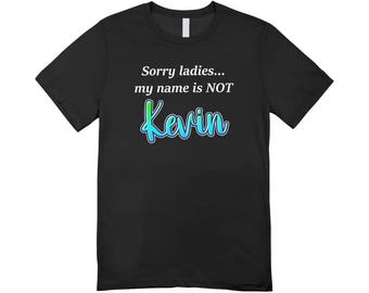 Sorry ladies my name is not Kevin / Custom made shirt / funny clothing