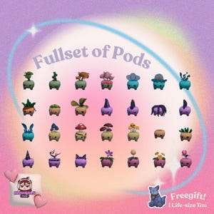 May include: A collection of miniature, whimsical plant pods in various colors and designs, arranged on a gradient background. The text "Fullset of Pods" is displayed above the pods. A small cartoon dog and the text "Freegift! 1 Life-size Tau" are in the lower right corner.