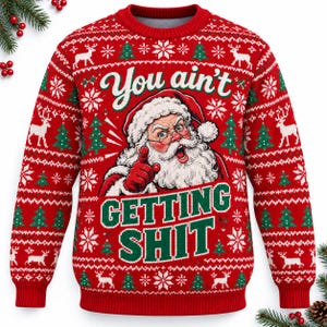 May include: A red long-sleeve crewneck jumper featuring a white and green holiday-themed pattern of reindeer, pine trees, and snowflakes. The centre displays a graphic of Santa Claus pointing with the text You ain't GETTING SHIT in green.