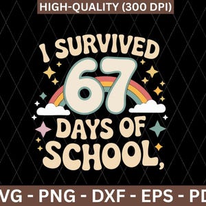Peut inclure: Graphique noir avec le texte "I SURVIVED 67 DAYS OF SCHOOL," dans une police rétro. Le design comprend un arc-en-ciel, des étoiles et des nuages. Le bas du design comprend le texte "SVG - PNG - DXF - EPS - PDF."