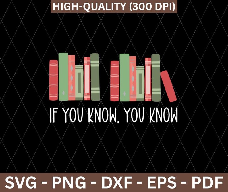 May include: A graphic featuring a collection of colorful books with the text "IF YOU KNOW, YOU KNOW" in white. The image is set against a black background with a diamond pattern. The image also includes the text "HIGH-QUALITY (300 DPI)" and "SVG - PNG - DXF - EPS - PDF".