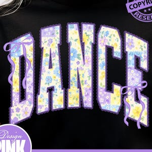 May include: Black sweatshirt with the word "DANCE" in a floral patchwork design. The letters are outlined in purple with decorative bows. The image also includes a copyright notice and the text "PNG | DIGITAL DOWNLOAD".