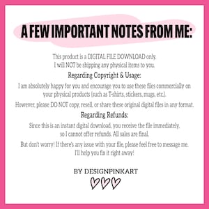 May include: A pink and white digital download announcement with the text "A FEW IMPORTANT NOTES FROM ME:" and additional text regarding copyright, usage, and refunds. The text is in black, with the seller's name and three hearts at the bottom.