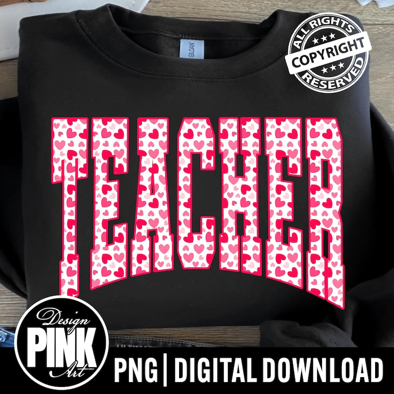 May include: Black sweatshirt featuring the word "TEACHER" in pink, heart-filled letters. The design includes a copyright stamp and the text "PNG | DIGITAL DOWNLOAD".