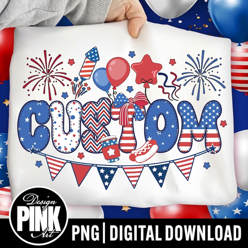 May include: White graphic featuring the word "CUSTOM" in a patriotic design with red, white, and blue stars and stripes. The design includes fireworks, balloons, and a banner. The image also includes the text "PNG | DIGITAL DOWNLOAD" and a logo.