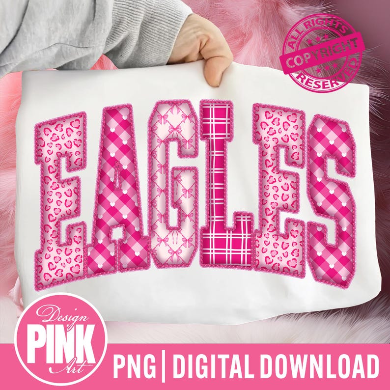 May include: White fabric with the word "EAGLES" in pink letters. The letters have various patterns, including hearts, plaid, and bows. The image also includes the text "Design PINK Art" and "PNG | DIGITAL DOWNLOAD".