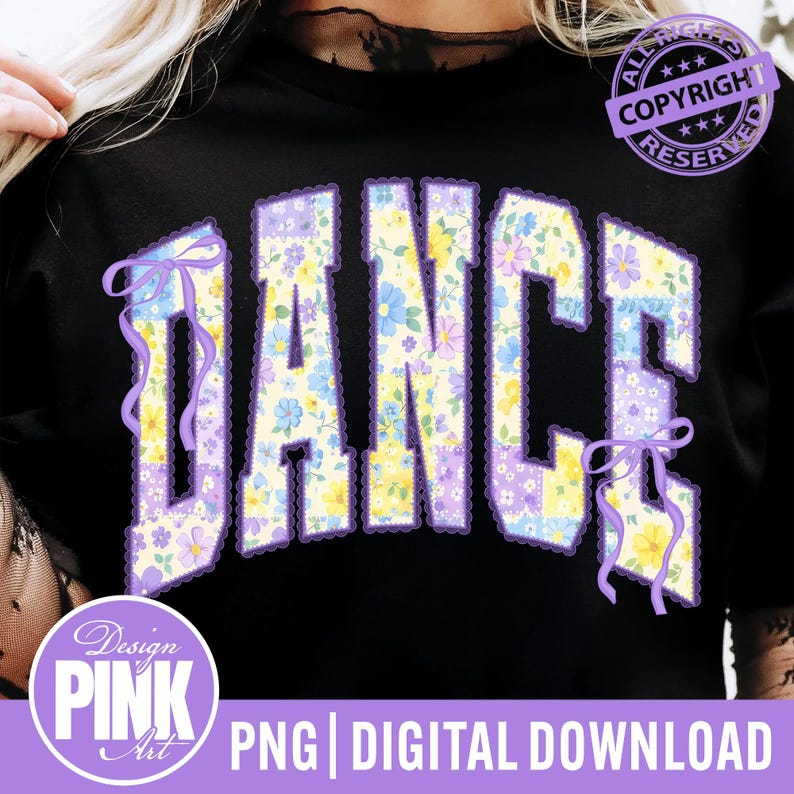 May include: Black sweatshirt with the word "DANCE" in a floral patchwork design. The letters are outlined in purple with decorative bows. The image also includes a copyright notice and the text "PNG | DIGITAL DOWNLOAD".