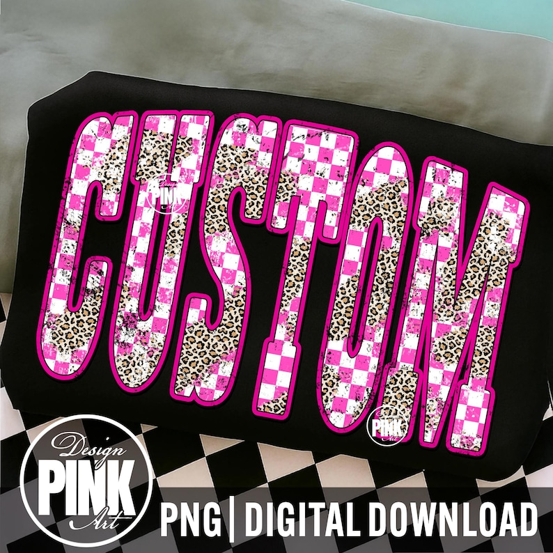 May include: Black graphic design with the word "CUSTOM" in large, bubble letters. The letters are outlined in hot pink, with a leopard print and pink and white checkered pattern filling the letters. The design includes the text "Design PINK Art" and "PNG | DIGITAL DOWNLOAD".