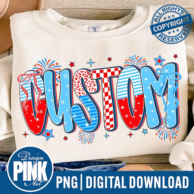 May include: Cream-colored sweatshirt with the word "CUSTOM" in a patriotic design. The letters are blue, red, and white with star and firework accents. The design includes a bow and the text "PNG | DIGITAL DOWNLOAD".
