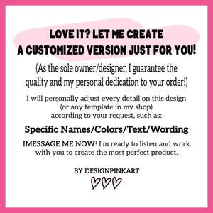 May include: A pink and white graphic with the text "LOVE IT? LET ME CREATE A CUSTOMIZED VERSION JUST FOR YOU!". The text also includes information about customization options and contact instructions. The graphic is framed by a bright pink border.