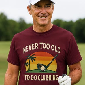 Funny Golf T-Shirt: Never Too Old To Go Clubbing image 1