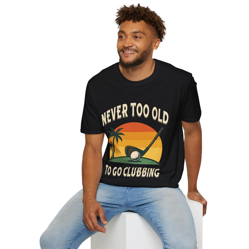 Funny Golf T-Shirt: Never Too Old To Go Clubbing image 6