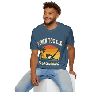 Funny Golf T-Shirt: Never Too Old To Go Clubbing image 8