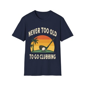 Funny Golf T-Shirt: Never Too Old To Go Clubbing image 4