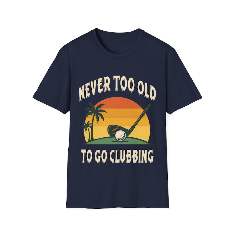 Funny Golf T-Shirt: Never Too Old To Go Clubbing image 4