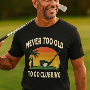 Funny Golf T-Shirt: Never Too Old To Go Clubbing image 5