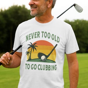 Funny Golf T-Shirt: Never Too Old To Go Clubbing image 7