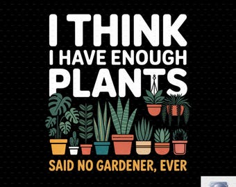 Funny Gardening Quote PNG, Plant Lover Shirt Design (Digital Download)