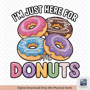 I&#39;m Just Here for the Donuts PNG, Cute Donut Clipart, Funny Food Quote Sublimation, Colorful Donut Digital Download, Donut Lover Shirt PNG