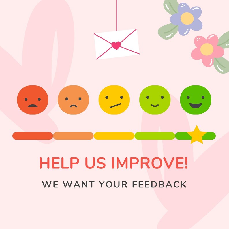 May include: An illustration with a pink background features a feedback scale with five emoji faces ranging from sad to happy. The text "HELP US IMPROVE! WE WANT YOUR FEEDBACK" is displayed below the scale. A white envelope with a heart is suspended above.