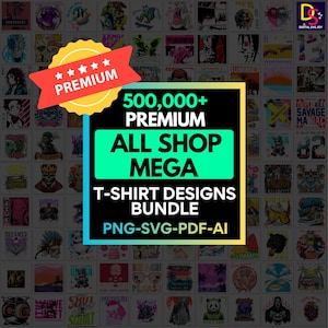 May include: A collection of T-shirt designs with various graphics, including skulls, anime characters, and nature scenes. The image features a "PREMIUM" banner and text that reads "500,000+ PREMIUM ALL SHOP MEGA T-SHIRT DESIGNS BUNDLE PNG-SVG-PDF-AI".