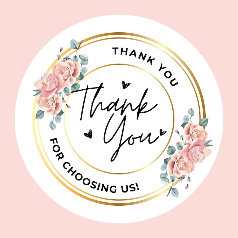 May include: Round sticker with a gold border and the words "Thank You" in elegant black script. The sticker features pink roses and greenery, with the phrase "For Choosing Us!" in a circular arrangement. The background is a soft pink.