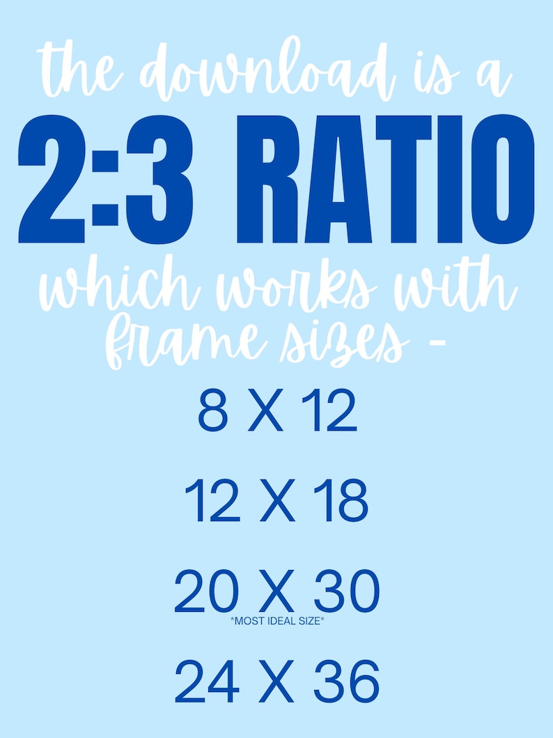 May include: A light blue background with the text "the download is a 2:3 RATIO which works with frame sizes - 8 X 12, 12 X 18, 20 X 30, 24 X 36". The text is in white and blue.