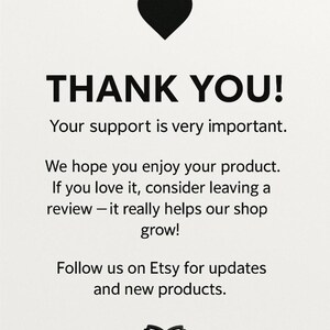 May include: A white card with black text that reads "THANK YOU!" and "Your support is very important." It also includes a black heart icon and a call to action to leave a review. The shop's logo, "B&W," is at the bottom.