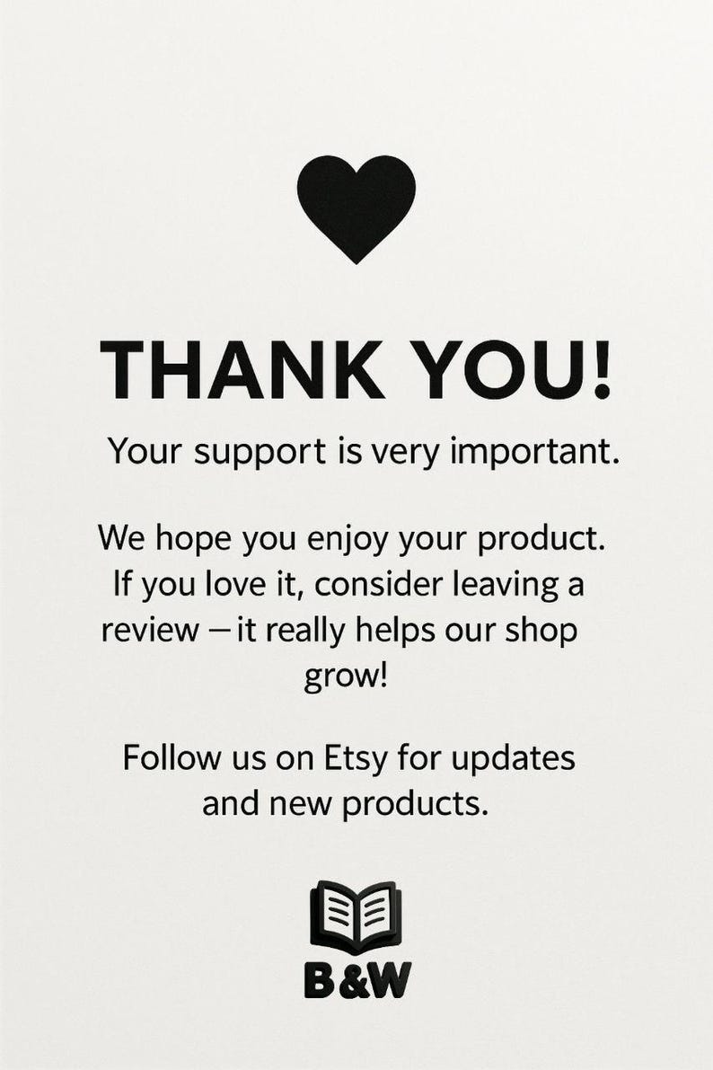 May include: A white card with black text that reads "THANK YOU!" and "Your support is very important." It also includes a black heart icon and a call to action to leave a review. The shop's logo, "B&W," is at the bottom.