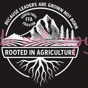 May include: Black and white graphic with the text "BECAUSE LEADERS ARE GROWN NOT BORN" and "ROOTED IN AGRICULTURE". The design includes a mountain, trees, and roots, with "AGRICULTURAL FFA EDUCATION" in a circular banner.