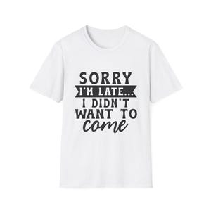 Sorry I’m Late T-Shirt Funny Unisex Tee Casual Birthday Gift for Friends Humor Top Comfortable Cotton Shirt