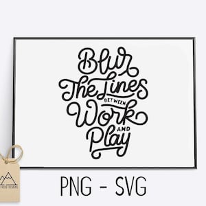 Blur the Lines between Work and Play - PNG/SVG