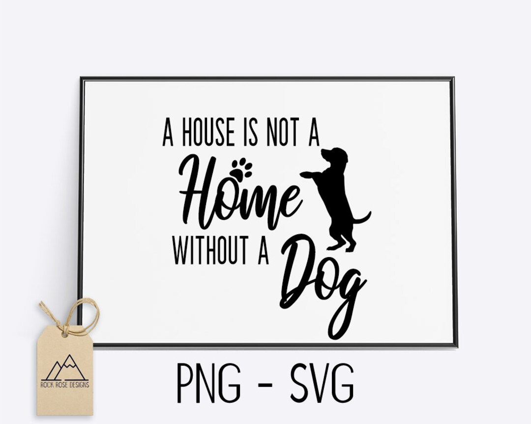 A House is Not a Home Without a Dog SVG CUT FILE Etsy
